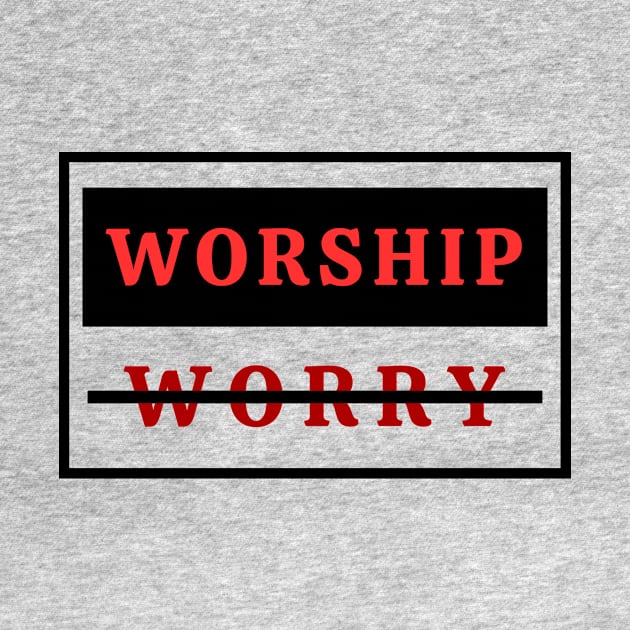 Worship Don't Worry | Christian by All Things Gospel